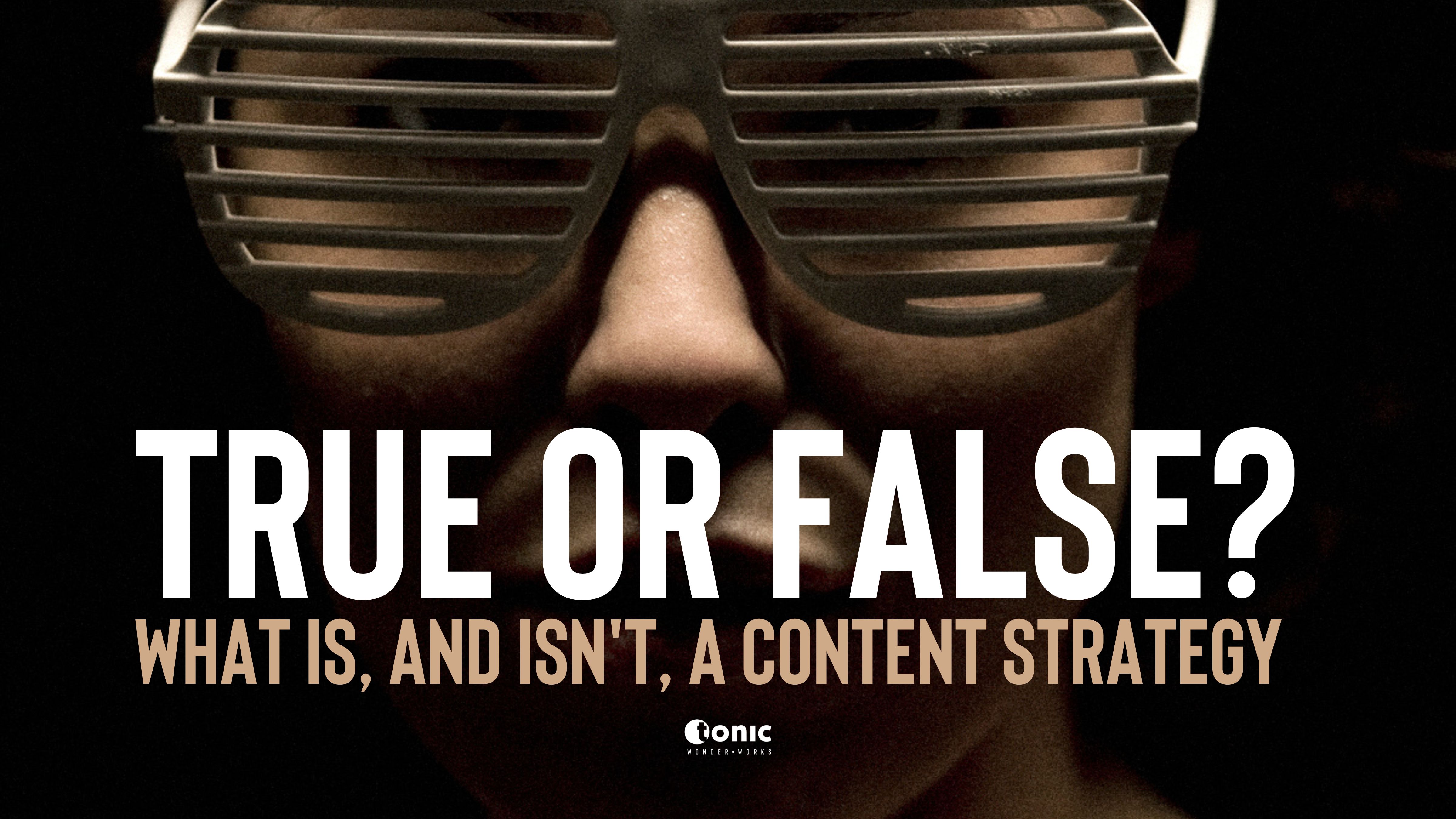 True/False: What is (and isn’t) a ‘Content Strategy'?