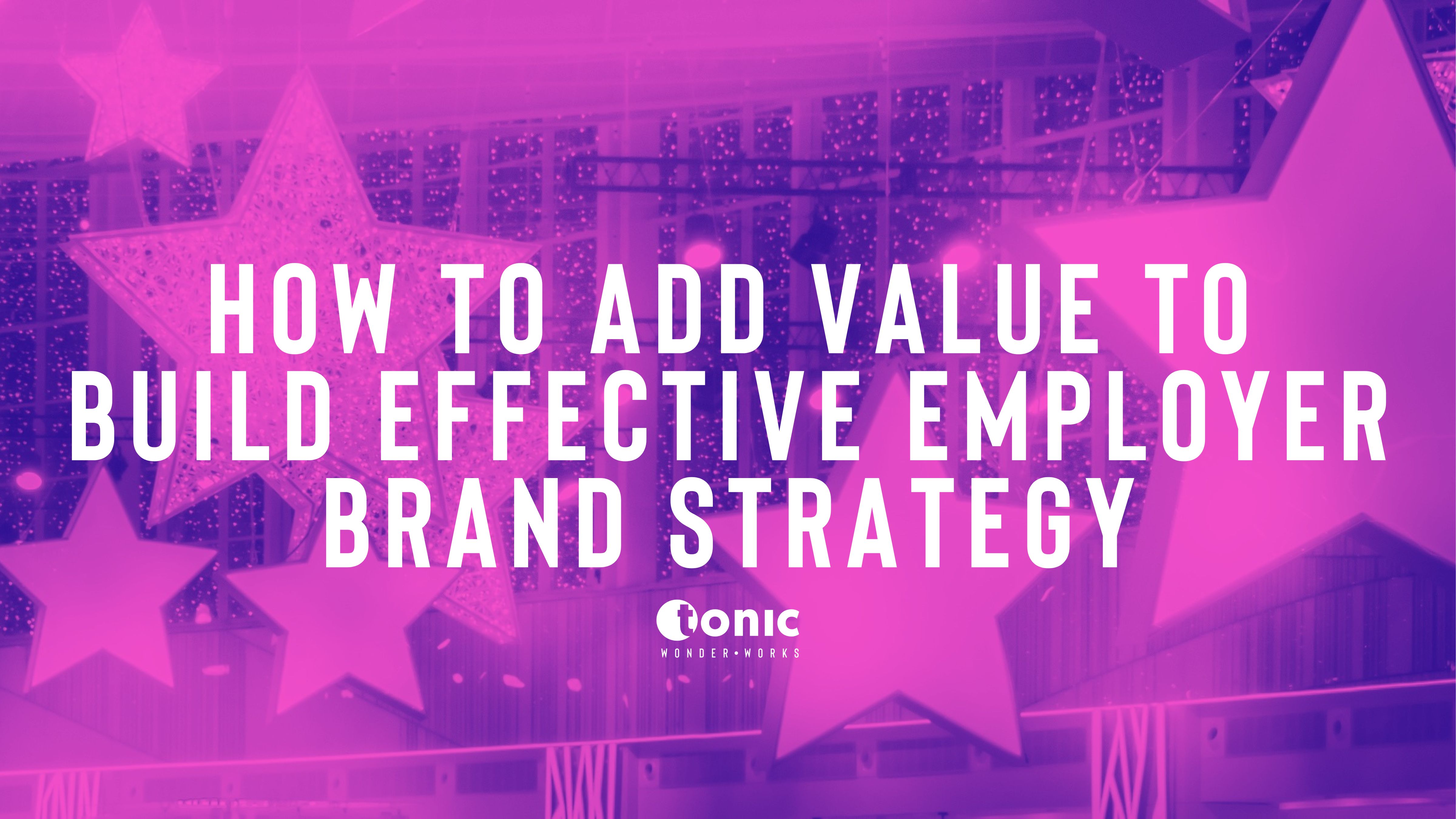 Add value to build an Effective Employer Branding Strategy