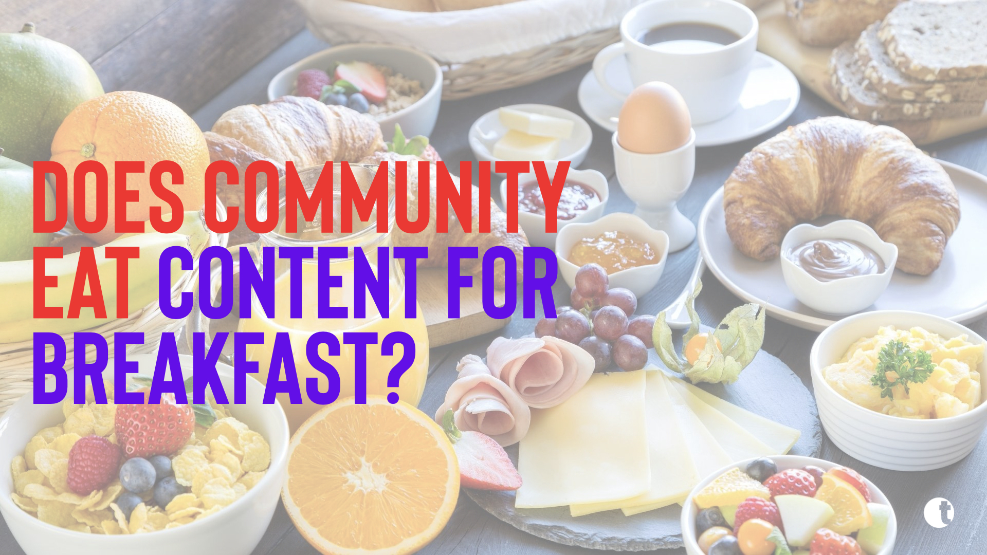 Community eats content for breakfast