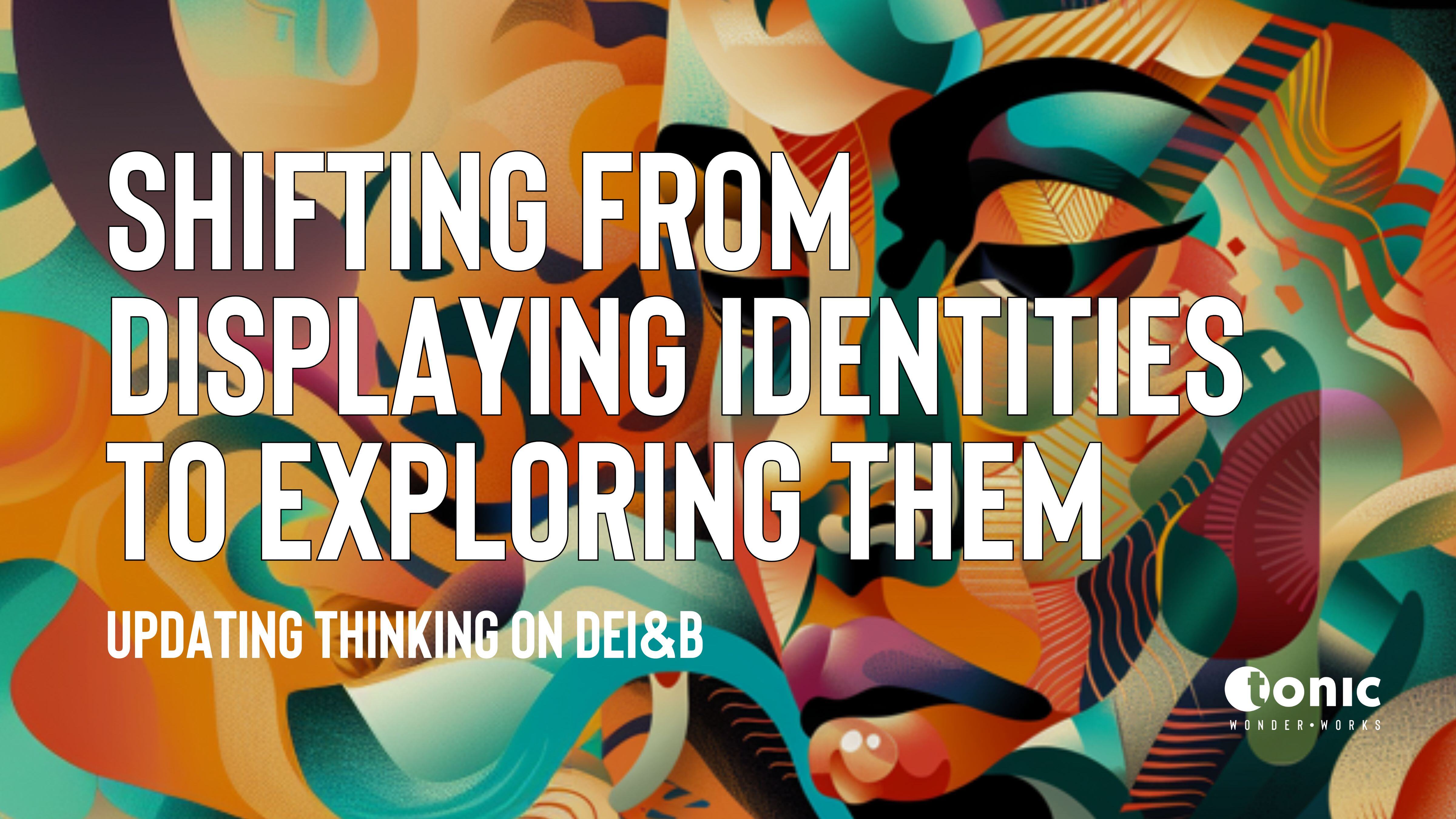 Shifting the Approach to DE&I: From Displaying Identities to Exploring Them