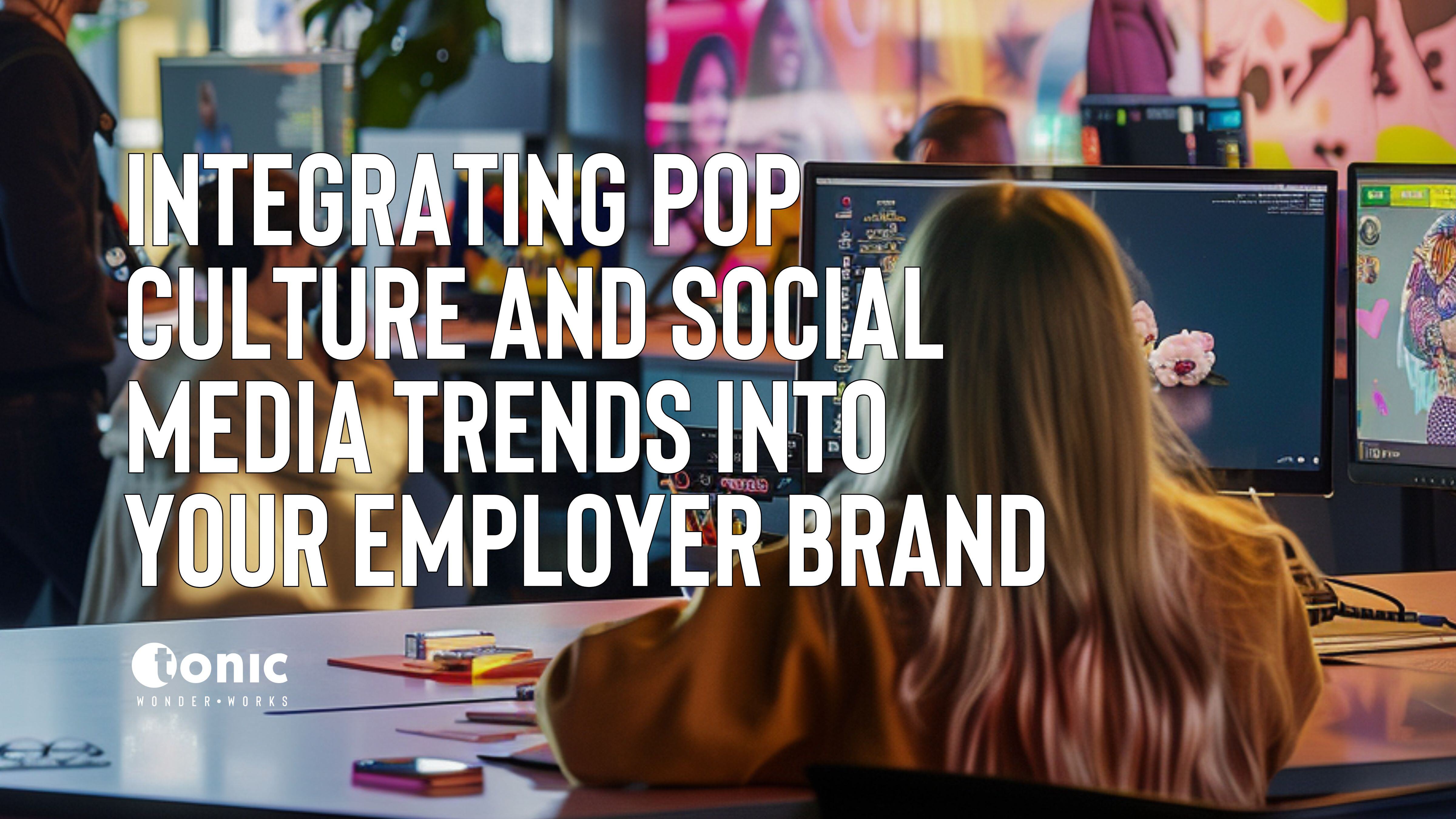 Trending Now: Integrating Pop Culture and Social Media into Your Employer Brand